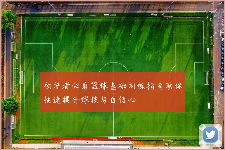 初学者必看篮球基础训练指南助你快速提升球技与自信心